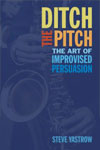 Steve Yastrow, "Ditch The Pitch: The Art Of Improvised Persuasion"