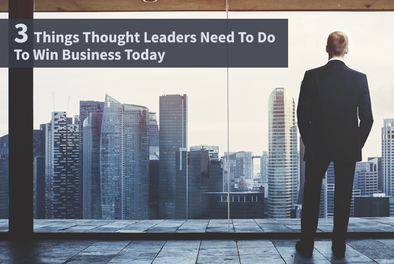 3 Things Thought Leaders Need to do to Win Business Today