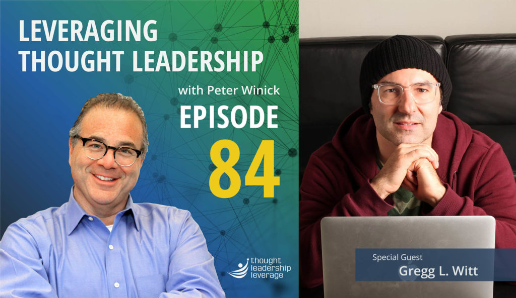 Peter Winick chats with Gregg L. Witt on Episode 84 of Leveraging Thought Leadership Podcast