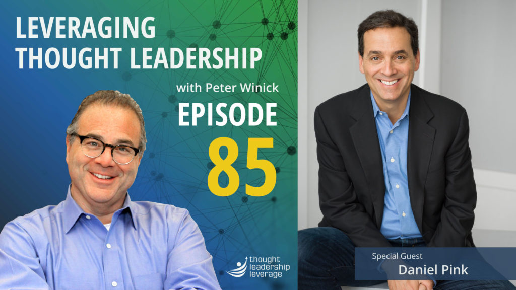 Peter Winick chats with Daniel Pink on Episode 85 of the Leveraging Thought Leadership Podcast.