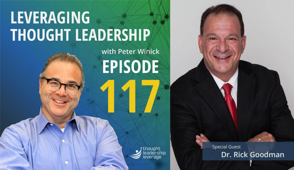 Leveraging Thought Leadership Podcast - Episode 117 - Peter Winick speaks with Dr. Rick Goodman