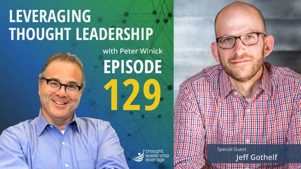 Leveraging Thought Leadership -Episode129 - Peter Winick and Jeff_Gothelf