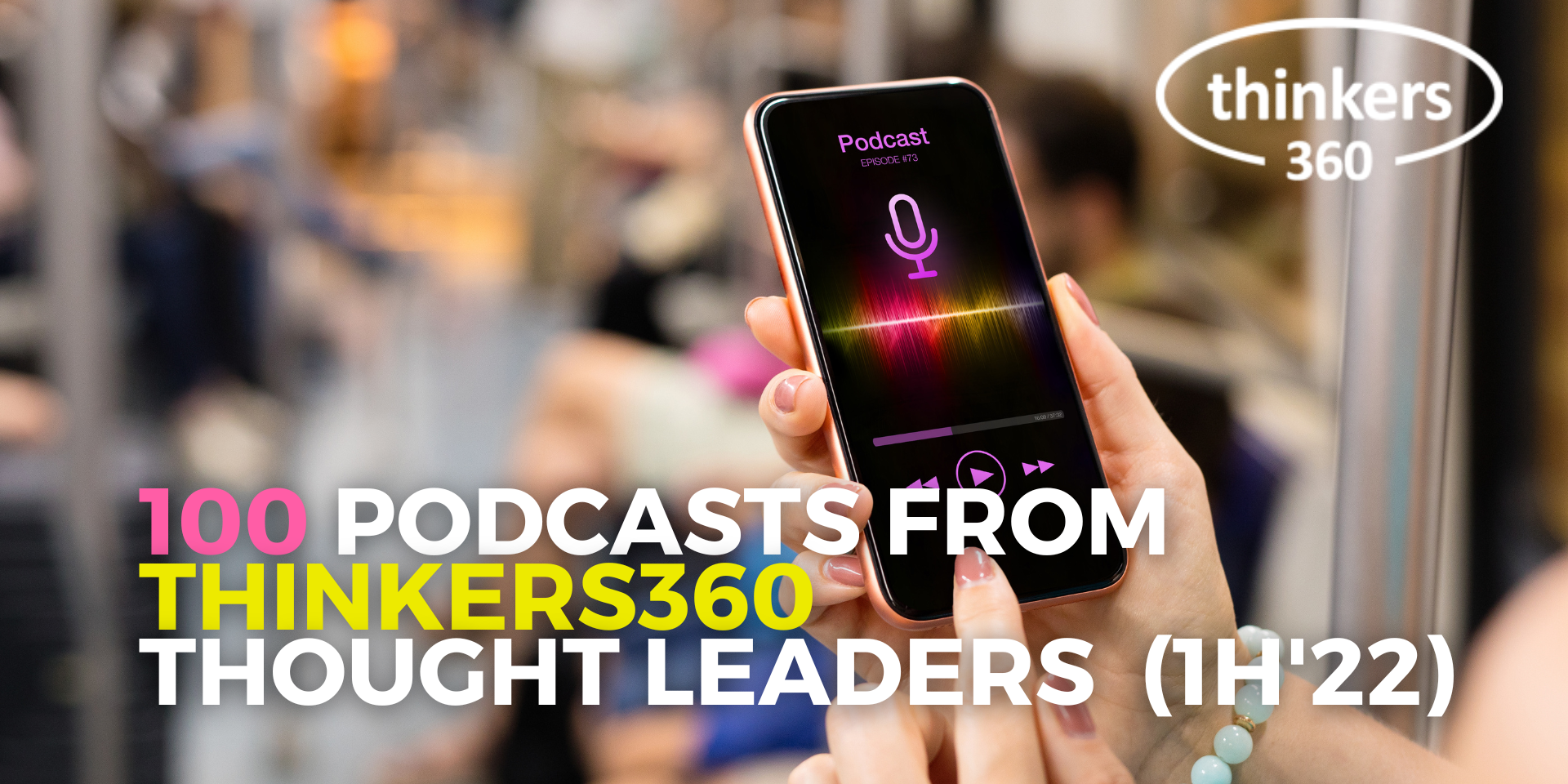 100 Podcasts from Thinkers360 Thought Leaders (1H’22)
