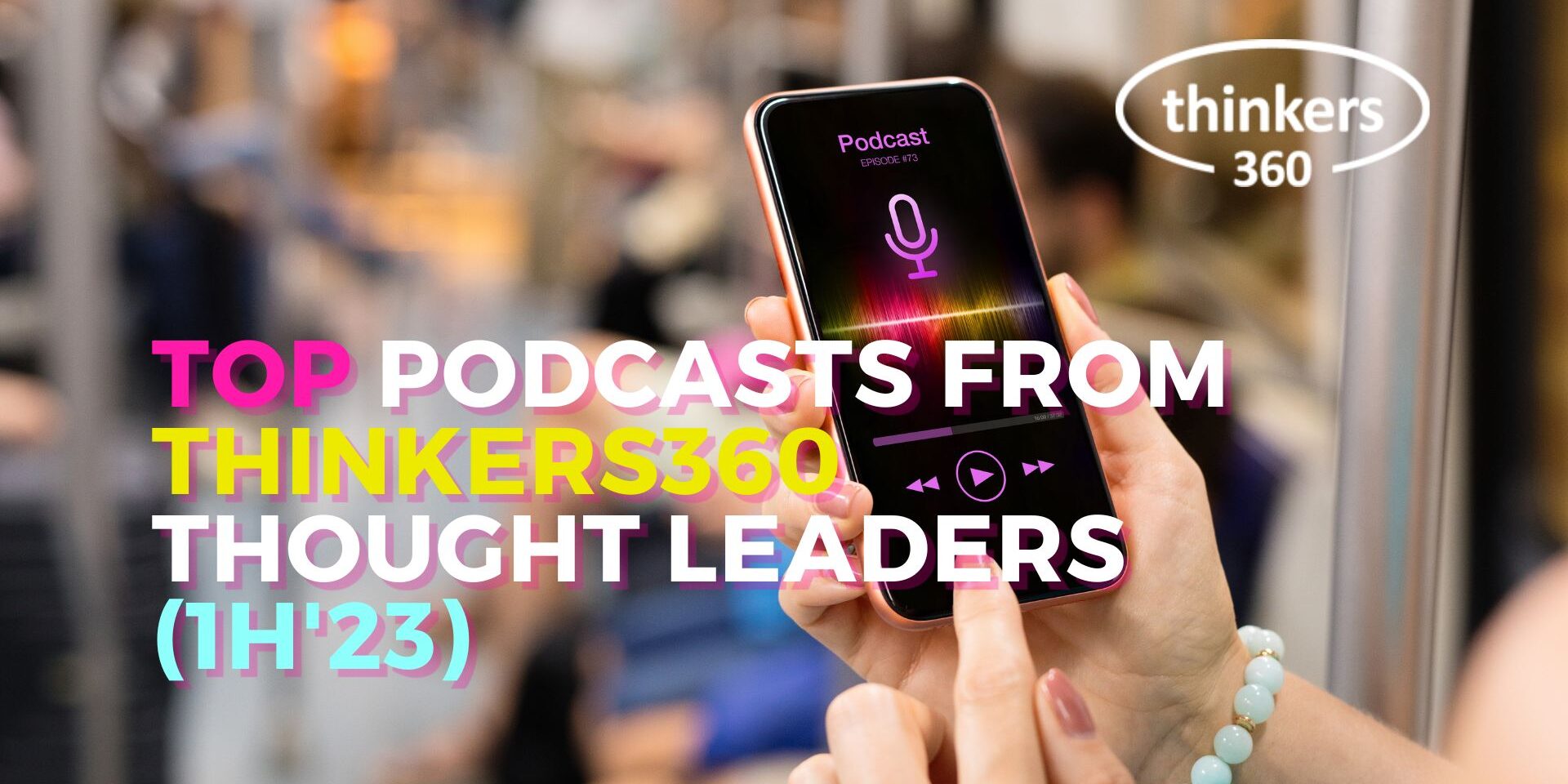 Top Podcasts from Thinkers360 Thought Leaders (1H’23)