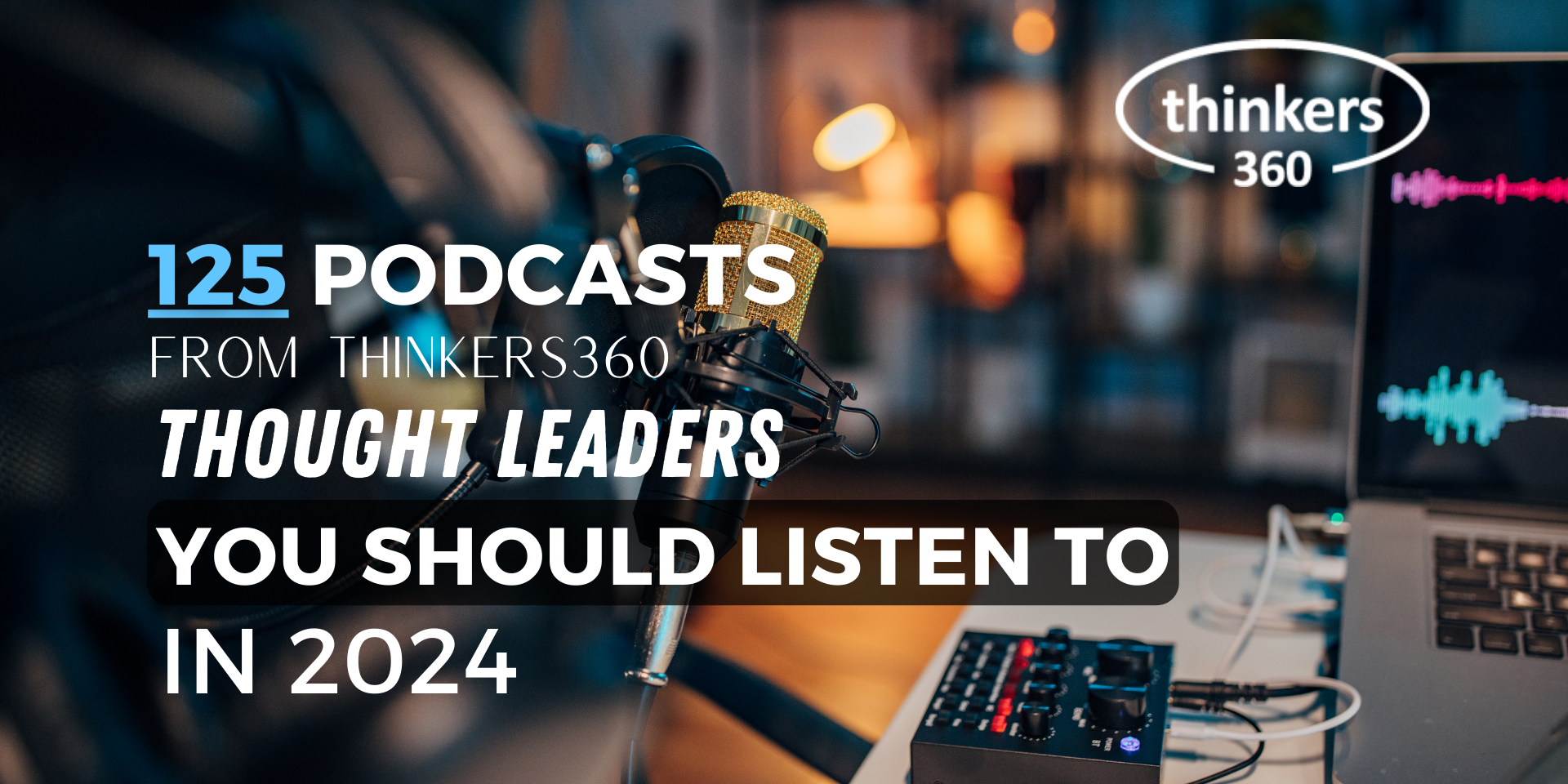 125 Podcasts from Thinkers360 Thought Leaders You Should Listen To in 2024