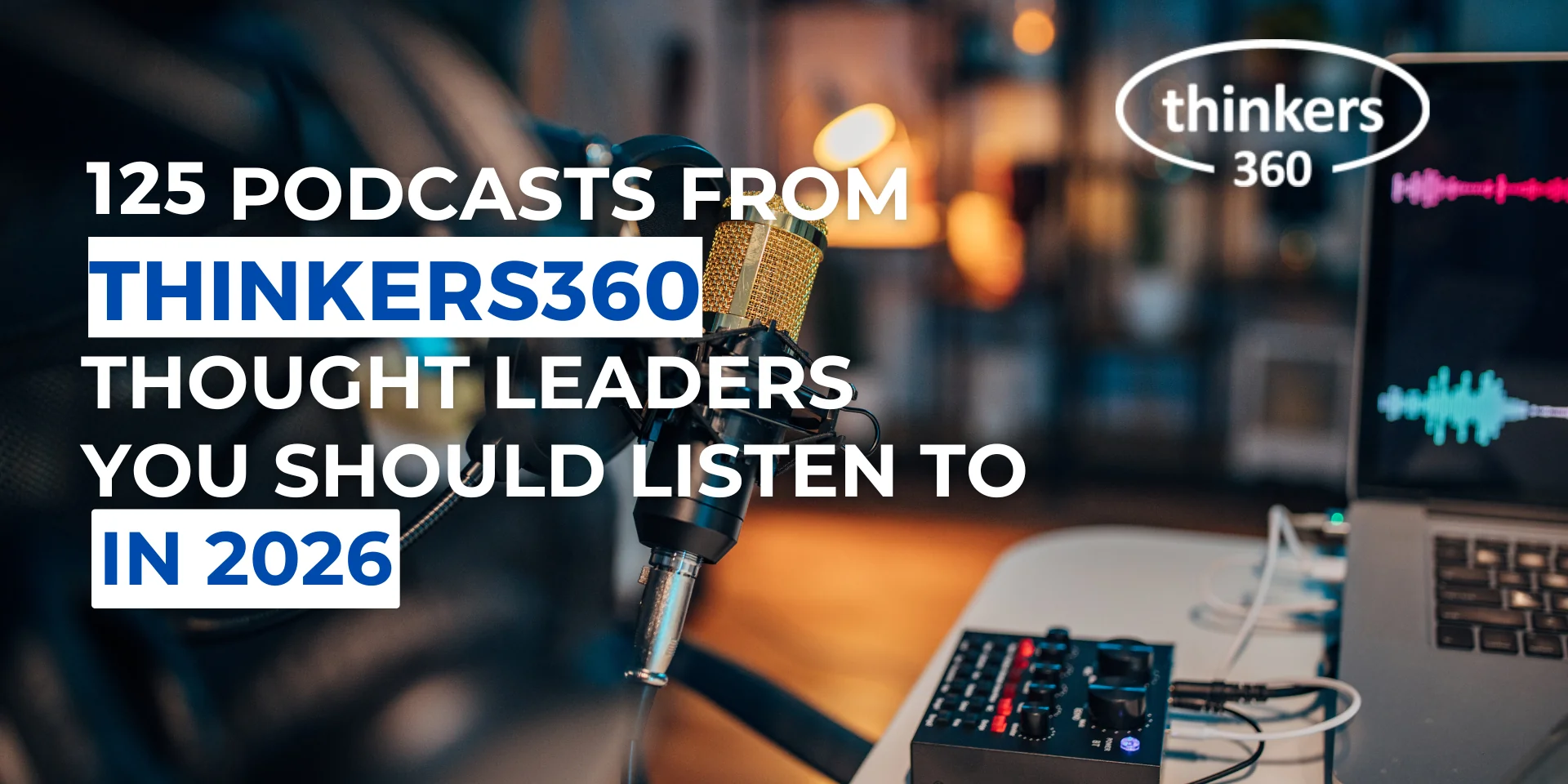 125 Podcasts from Thinkers360 Thought Leaders You Should Listen to in 2026